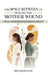 The Space Between Us: Healing the Mother Wound by Erin MacDonald