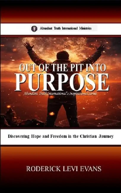 Out of the Pit into Purpose: Discovering Hope and Freedom in the Christian Journey by Roderick Levi Evans