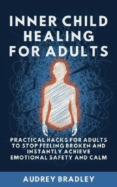 Inner Child Healing for Kids: Your Kid-Friendly Guide to Healing Emotional Wounds and Finding Unconditional Self-Compassion by Audrey Bradley
