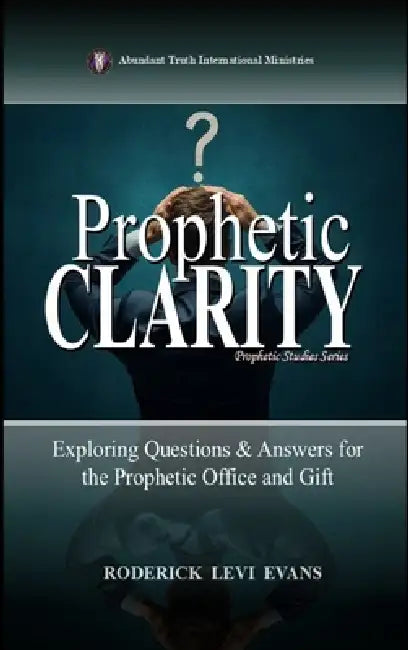 Prophetic Clarity: Exploring Questions & Answers for the Prophetic Office and Gift by Roderick Levi Evans
