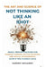 The Art And Science of Not Thinking Like an Idiot: Simple, Proven Strategies for Sharper Thinking, Better Decisions, and Mental Independence (Even If by Harvey McGarry