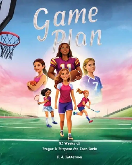 Game Plan: 52 weeks of Prayer and Purpose for Teen Girls by F. J. Patterson