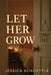 Let Her Grow: Finding Peace in Parenting Teenagers by Jessica Schoettle