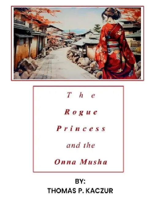 The Rogue Princess and the Onna Musha by Thomas P. Kaczur