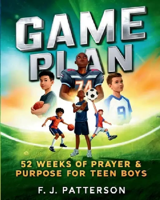 Game Plan: 52 weeks of Prayer and Purpose for Teen Boys by F. J. Patterson