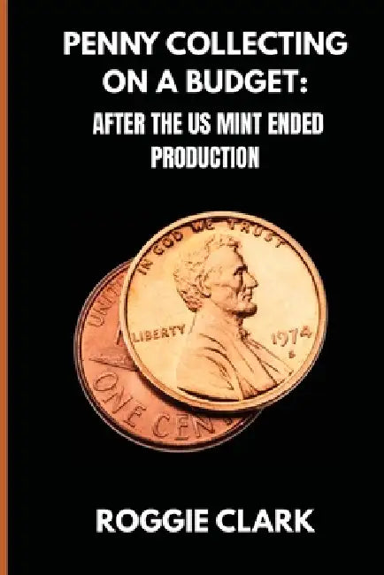 Penny Collecting On A Budget: How To Collect Wheat Cents, Copper Pennies, And Errors From A Limited And Disappearing Supply by Roggie Clark, Raj Clark