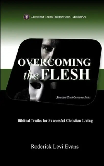 Overcoming the Flesh: Biblical Truths for Successful Christian Living by Roderick Levi Evans
