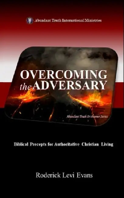 Overcoming the Adversary: Biblical Precepts for Authoritative Christian Living by Roderick Levi Evans