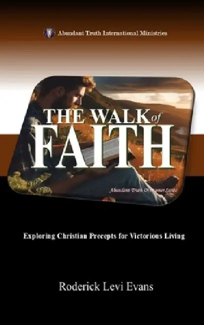 The Walk of Faith: Exploring Christian Precepts for Victorious Living by Roderick Levi Evans