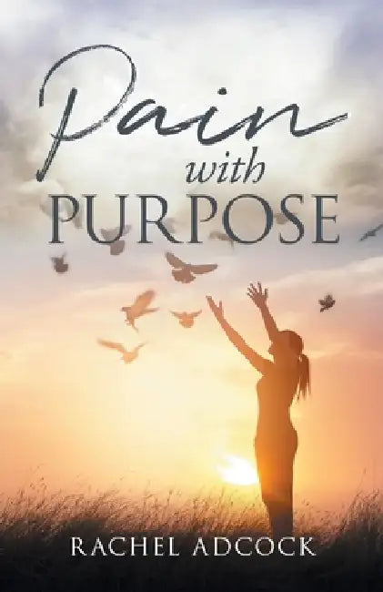 Pain with Purpose by Rachel O. Adcock