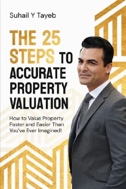 The 25 Steps to Accurate Property Valuation: How to value property faster and easier than you've ever imagined! by Suhail Y. Tayeb