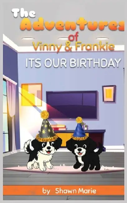 The Adventures of Vinny & Frankie: Its Our Birthday by Shawn Marie