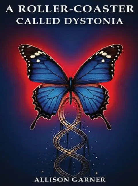 A Roller Coaster Called Dystonia by Allison Garner