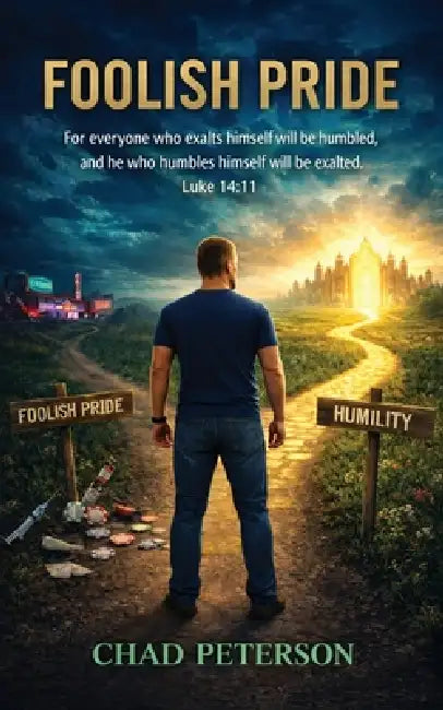 Foolish Pride: How God Broke My Foolish Pride and Rebuilt My Life Through Humility by Chad E. Peterson