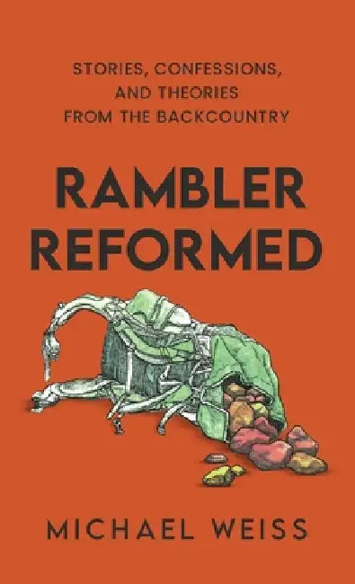 Rambler Reformed: Stories, Confessions, and Theories from the Backcountry by Michael Weiss