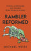 Rambler Reformed: Stories, Confessions, and Theories from the Backcountry by Michael Weiss