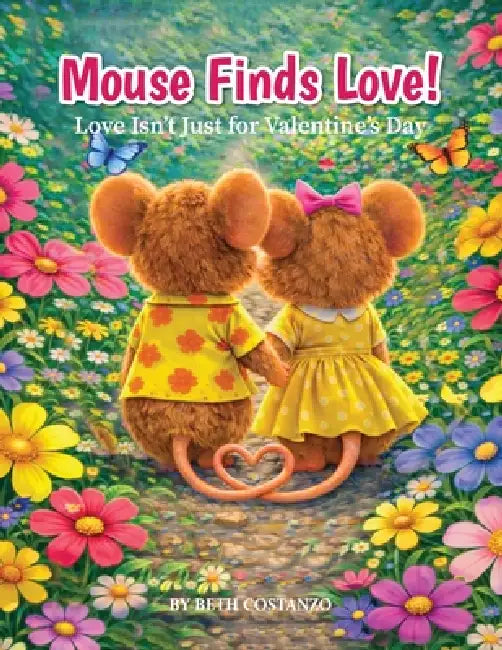 Mouse Finds Love! Love Isn't Just for Valentine's Day by Beth Costanzo