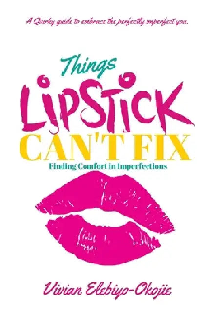 Things Lipstick Can't Fix: Finding Comfort in Imperfections by Vivian Elebiyo-Okojie