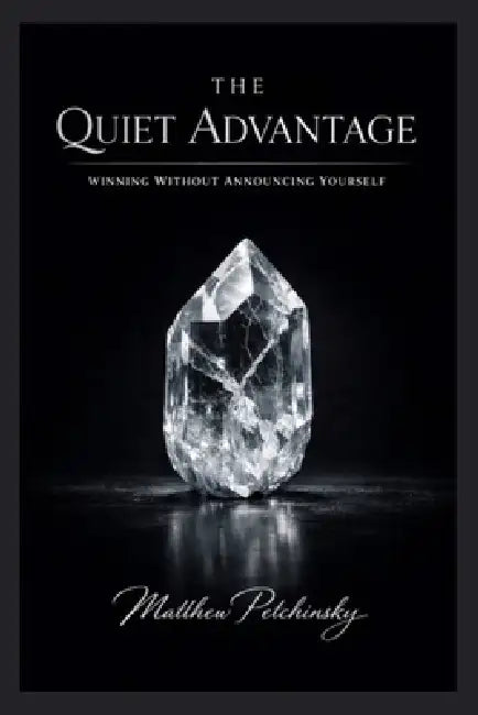 The Quiet Advantage: Winning Without Announcing Yourself by Matthew Petchinsky