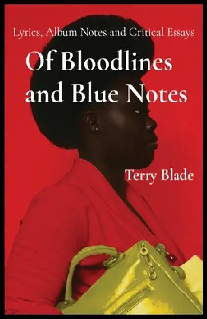 Of Bloodlines and Blue Notes: Lyrics, Album Notes and Critical Essays by Terry Blade, Tweety B