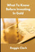 What To Know Before Investing In Gold: How to Buy Physical Gold With Clarity, Confidence, and Realistic Expectations by Roggie Clark, Raj Clark