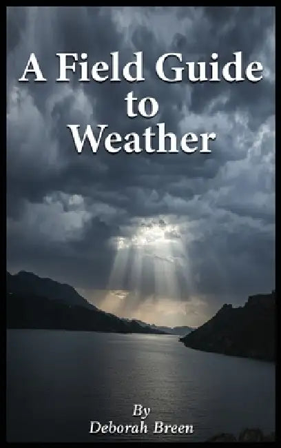 A Field Guide To Weather by Deborah Breen
