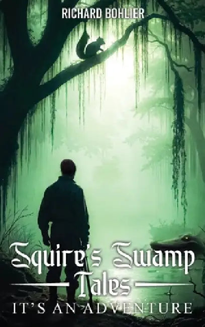 Squires Swamp Tales by Richard Bohlier