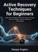 Active Recovery Techniques for Beginners: Optimize Your Recovery from Workouts and Physical Activity to Reduce Soreness and Improve Performance by Harper Lington