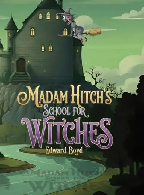 Ms. Witch Chronicles: Madam Hitch's School for Witches by Edward Boyd