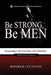 Be Strong, Be Men: Responding to the Christian Call to Manhood by Roderick Levi Evans
