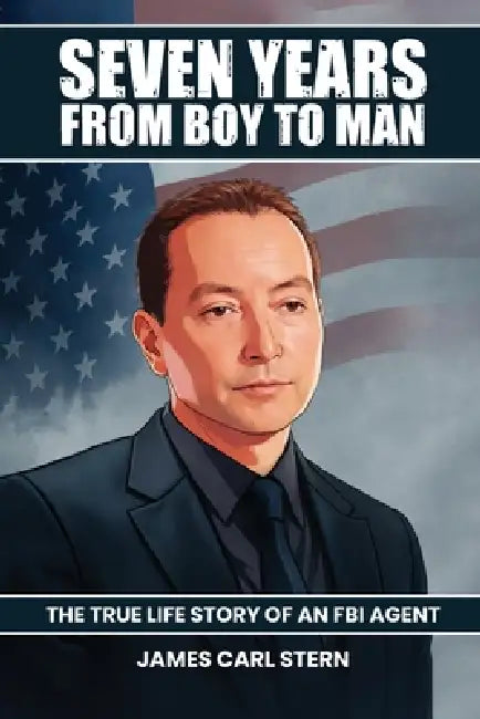 Seven Years From Boy To Man: The True-Life Story of an FBI Agent by James Carl Stern