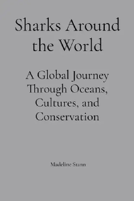 Sharks Around the World: A Global Journey Through Oceans, Cultures, and Conservation by Madeline Stann