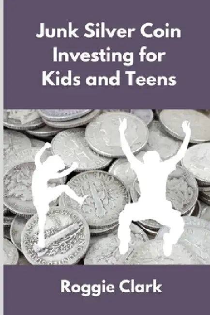 Junk Silver Coin Investing for Kids and Teens: Teach Young Investors About Pre 1965 Silver Dimes, Quarters and Half Dollars by Roggie Clark, Raj Clark