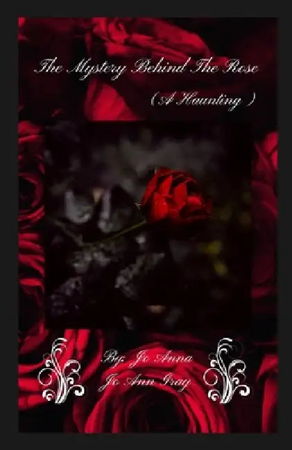 The Mystery Behind The Rose (A Haunting) by Jo Anna, Jo Ann Gray