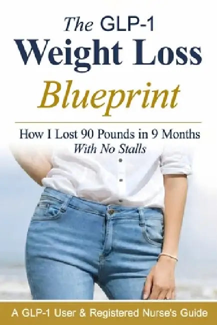 The GLP-1 Weight Loss Blueprint: A GLP-1 User & Registered Nurse's Step-By-Step Guide to Fast, Consistent Results with Compounded & Brand-Name GLP-1s by M. Reid