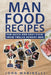 Man Food Recipes: For Quick & Easy Fixin by John Marinelli