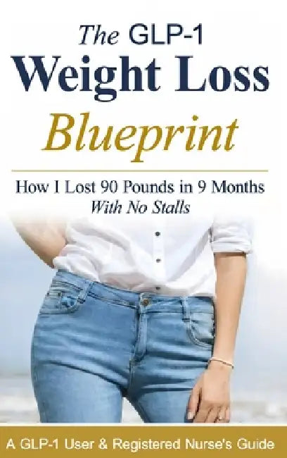The GLP-1 Weight Loss Blueprint: A GLP-1 User & Registered Nurse's Guide to Fast, Consistent Results with Compounded & Brand-Name GLP-1s by M. Reid