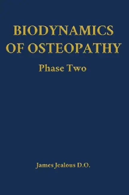 Biodynamics of Osteopathy Phase Two by James Jealous D. O.