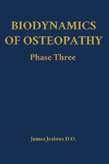 Biodynamics of Osteopathy Phase Three by James Jealous D. O.