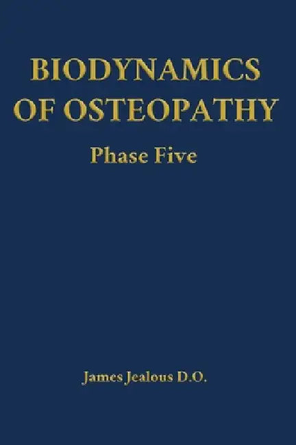Biodynamics of Osteopathy Phase Five by James Jealous D. O.