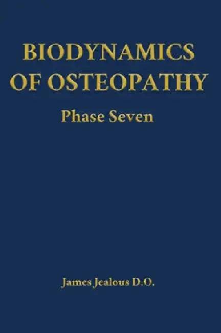 Biodynamics of Osteopathy Phase Seven by James Jealous D. O.