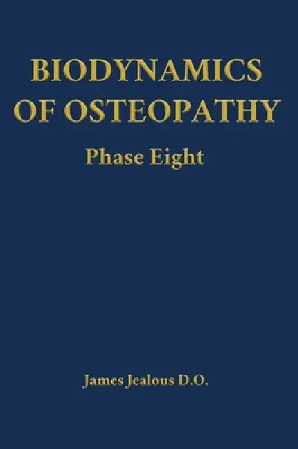 Biodynamics of Osteopathy Phase Eight by James Jealous D. O.