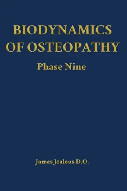 Biodynamics of Osteopathy Phase Nine by James Jealous D. O.