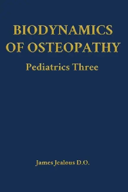 Biodynamics of Osteopathy Pediatrics Three by James Jealous D. O.