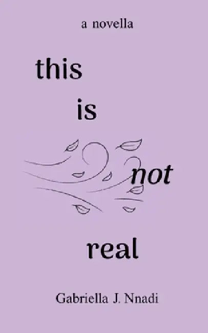 this is not real by Gabriella J. Nnadi