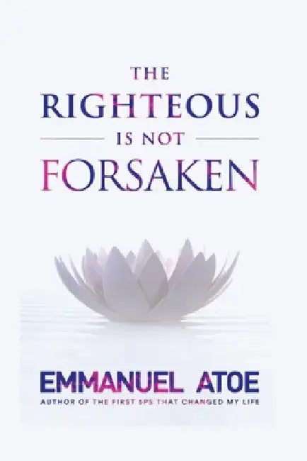 The Righteous is not Forsaken by Emmanuel Atoe