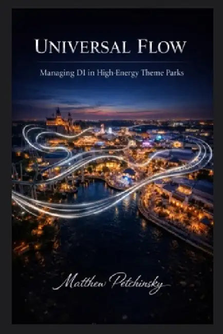 Universal Flow: Managing DI in High-Energy Theme Parks by Matthew Petchinsky