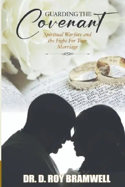 Guarding The Covenant: Spiritual Warfare and The Fight for Your Marriage by D. Roy Bramwell