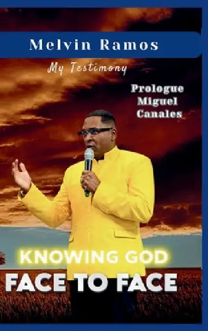 Knowing God Face to Face: My testimony by Melvin Ramos