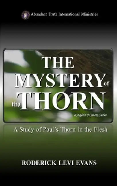 The Mystery of the Thorn: A Study of Paul's Thorn in the Flesh by Roderick Levi Evans